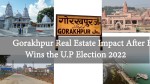 Gorakhpur Real Estate Impact After BJP Wins the U.P Election 2022