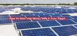 How To Save Your Money With A Solar Panel? How To Save Your Money With A Solar Panel?
